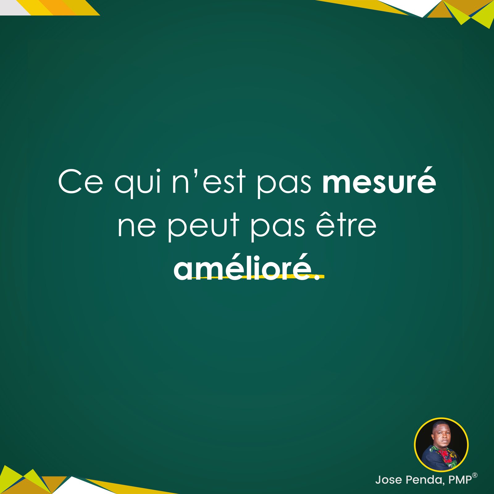 Ce qui n'est pas mesuré ne peut pas être amélioré - Jose Penda, PMP
