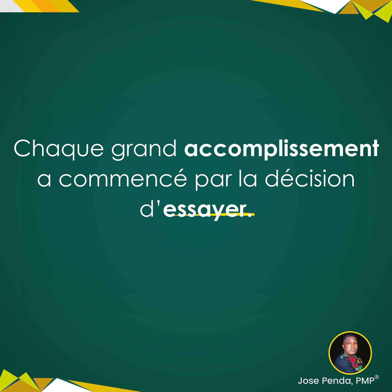 Chaque grand accomplissement a commencé par la décision d'essayer - Jose Penda, PMP