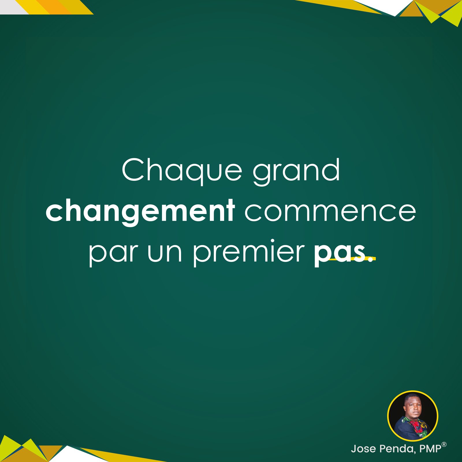 Chaque grand changement commence par un premier pas - Jose Penda, PMP