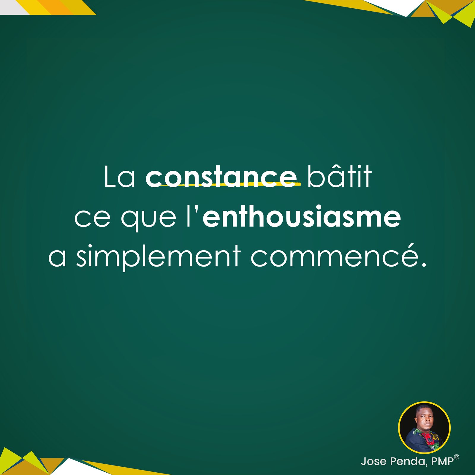 La constance bâtit ce que l'enthousiasme a simplement commencé - Jose Penda, PMP