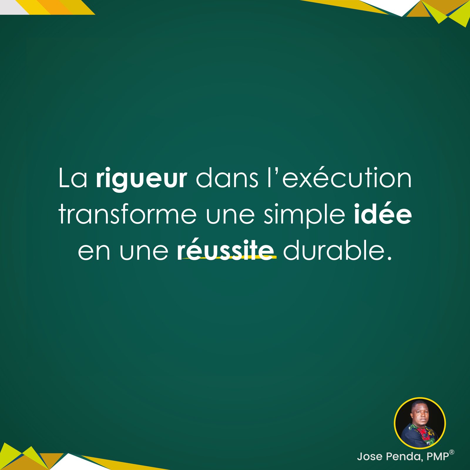 La rigueur dans l'exécution transforme une simple idée en une réussite durable - Jose Penda, PMP