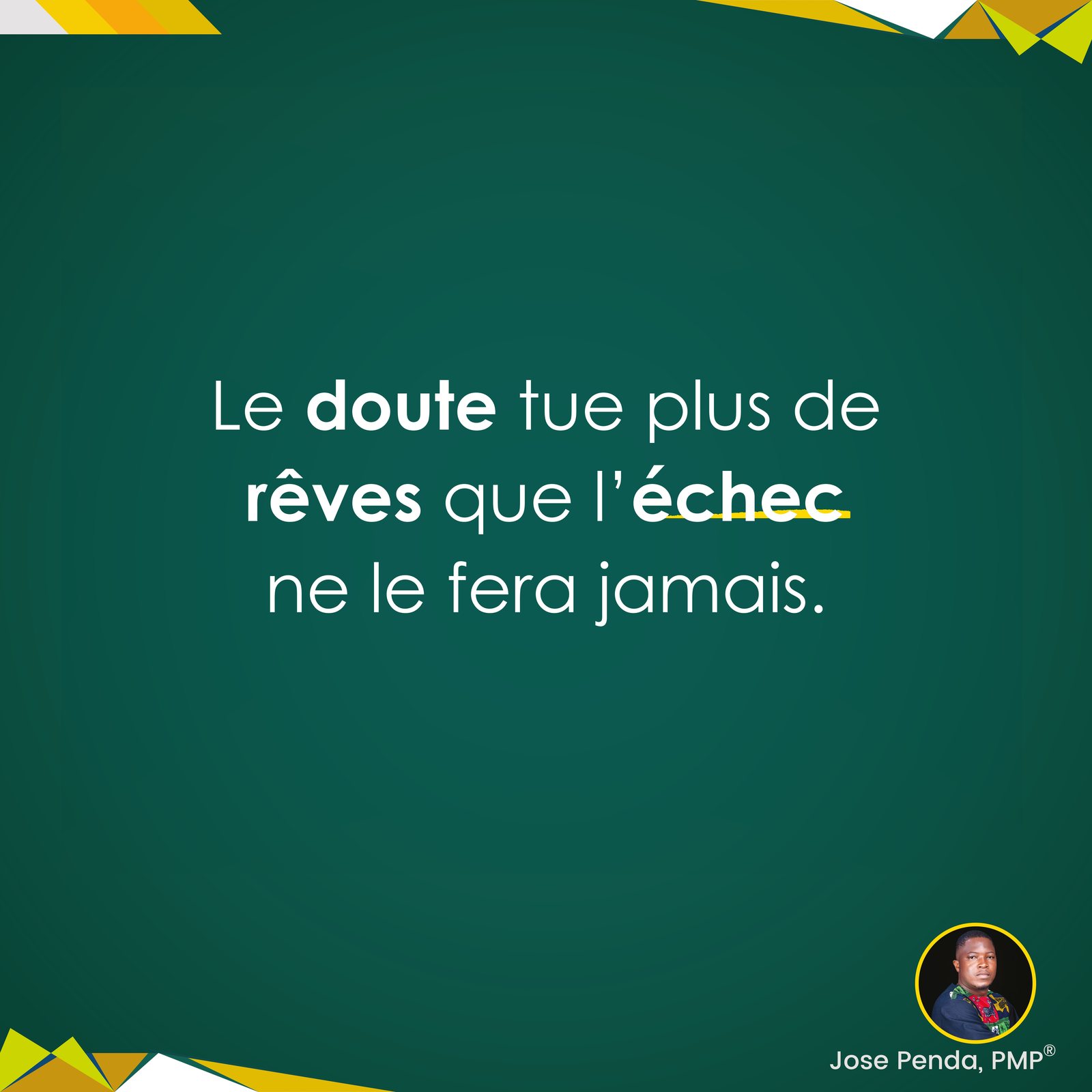 Le doute tue plus de rêves que l'échec ne le fera jamais - Jose Penda, PMP