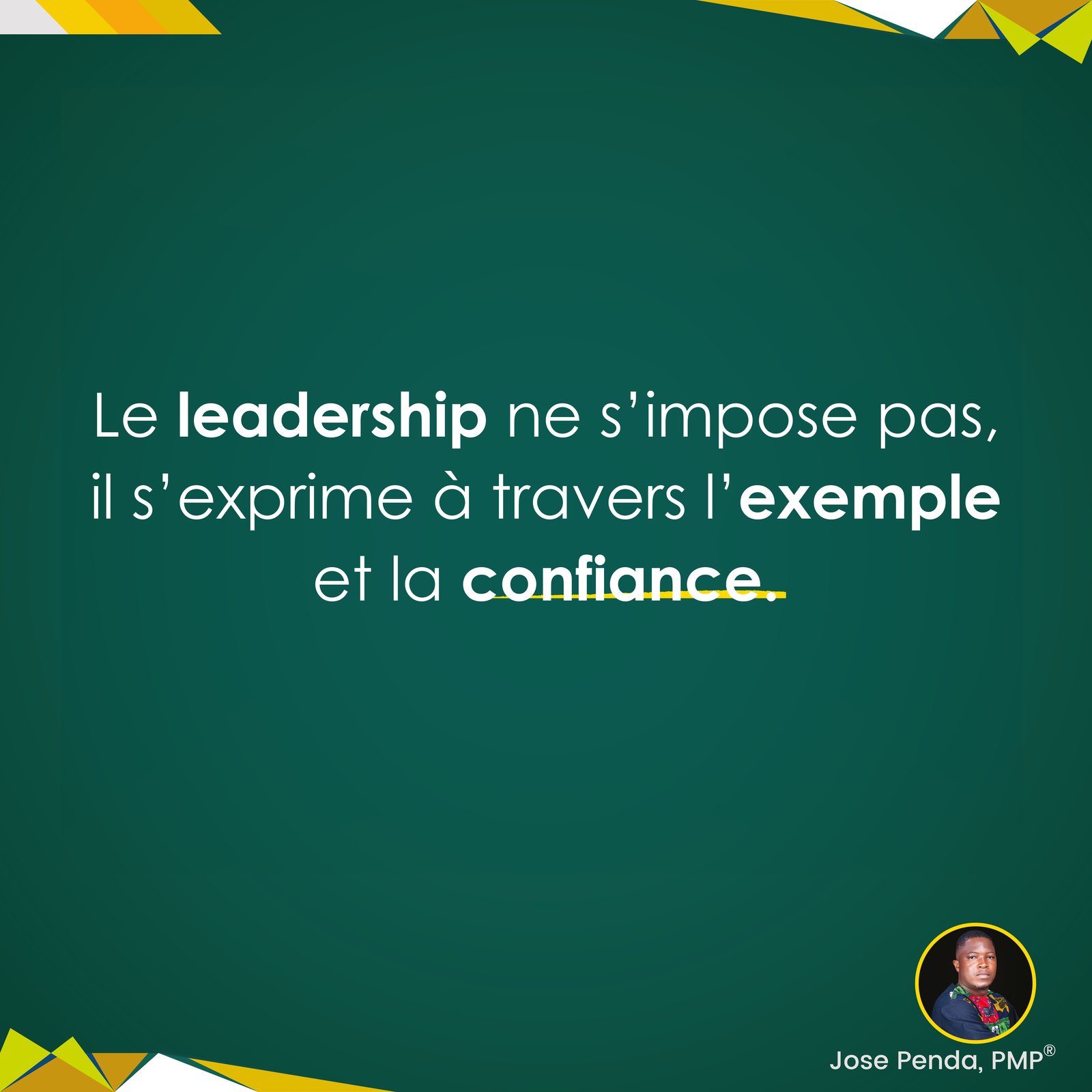 Le leadership ne s'impose pas, il s'exprime à travers l'exemple et la confiance - Jose Penda, PMP
