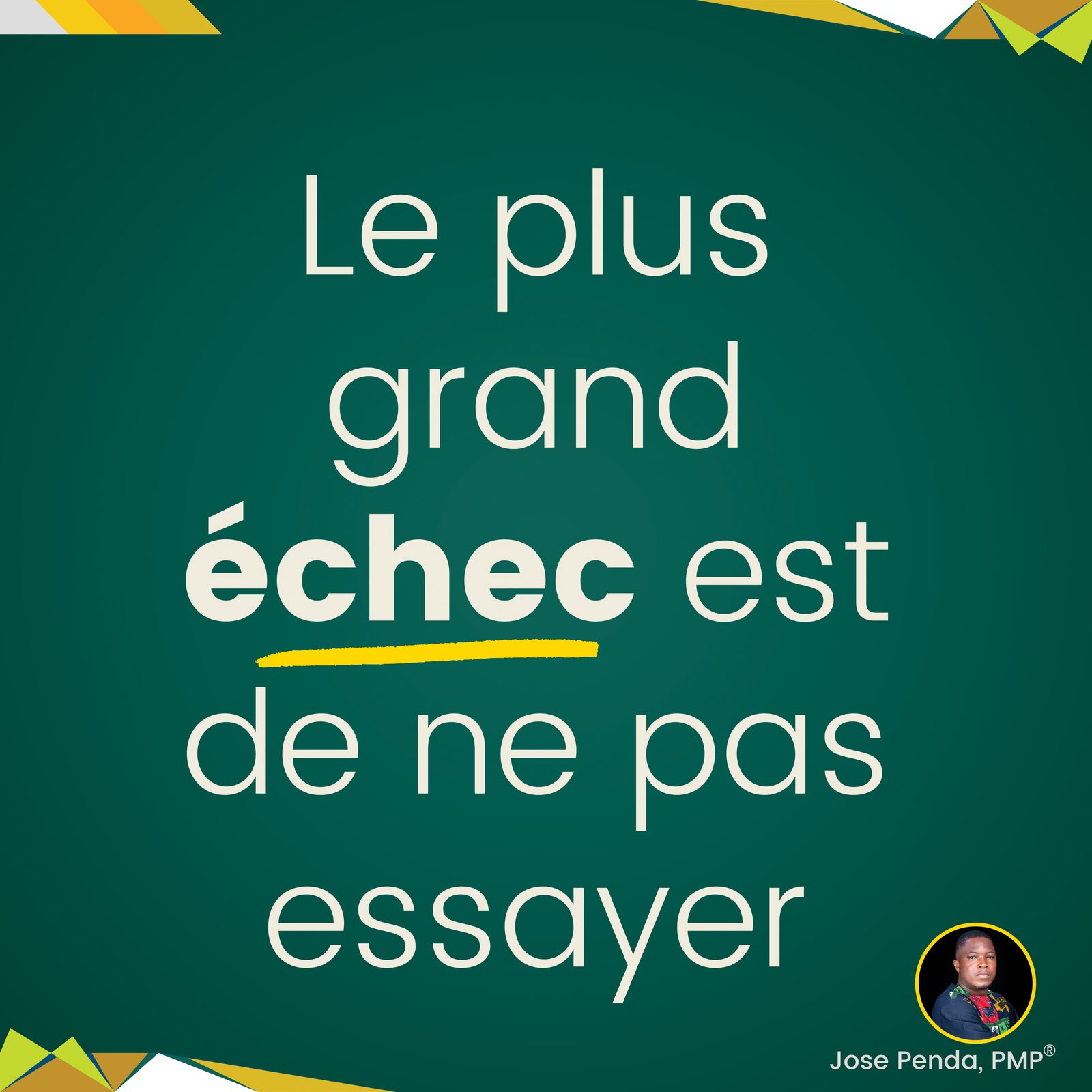 Le plus grand échec est de ne pas essayer - Jose Penda, PMP