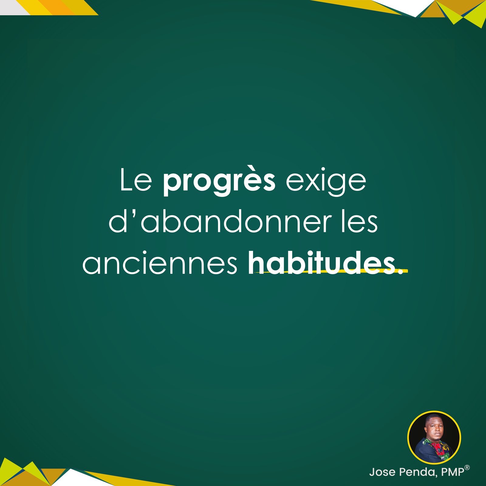 Le progrès exige d'abandonner les anciennes habitudes - Jose Penda, PMP