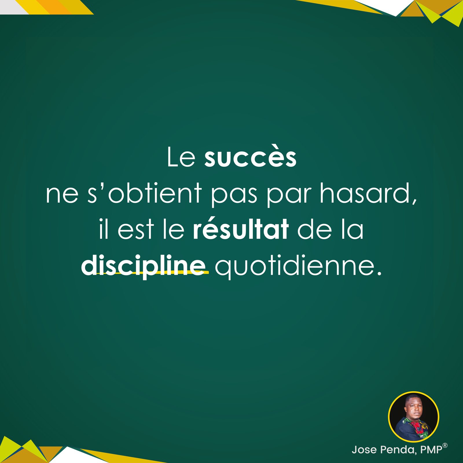 Le succès ne s'obtient pas par hasard, il est le résultat de la discipline quotidienne - Jose Penda, PMP