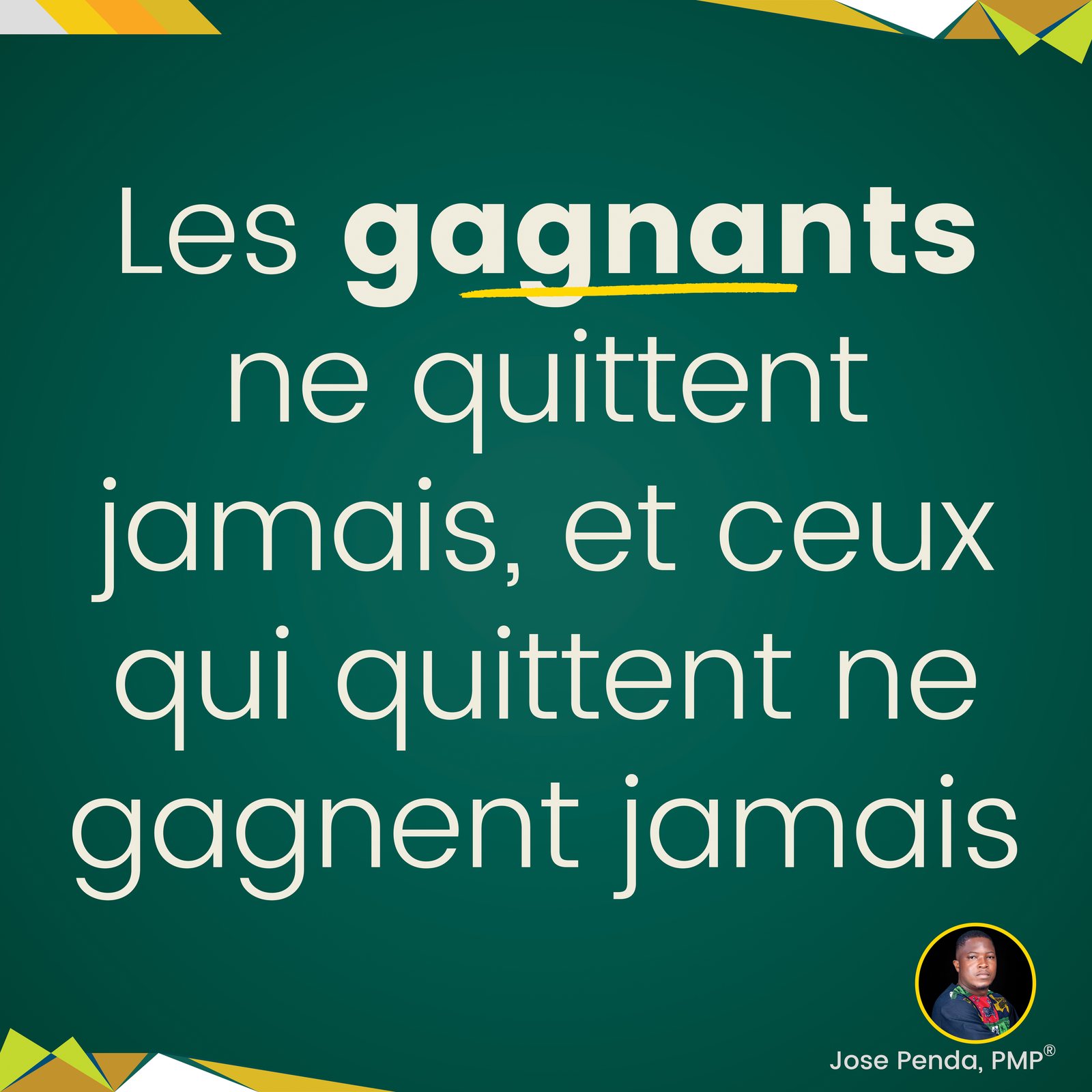 Les gagnants ne quittent jamais, et ceux qui quittent ne gagnent jamais - Jose Penda, PMP