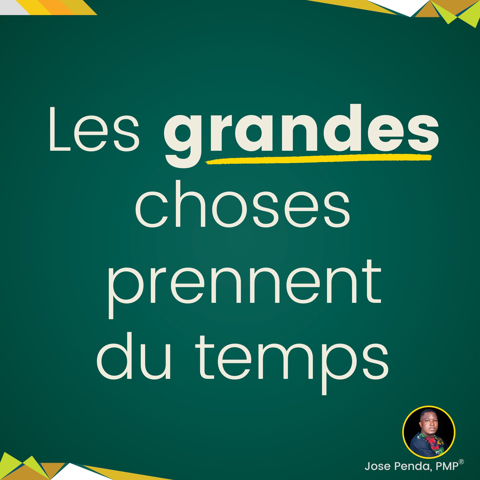 Les grandes choses prennent du temps - Jose Penda, PMP