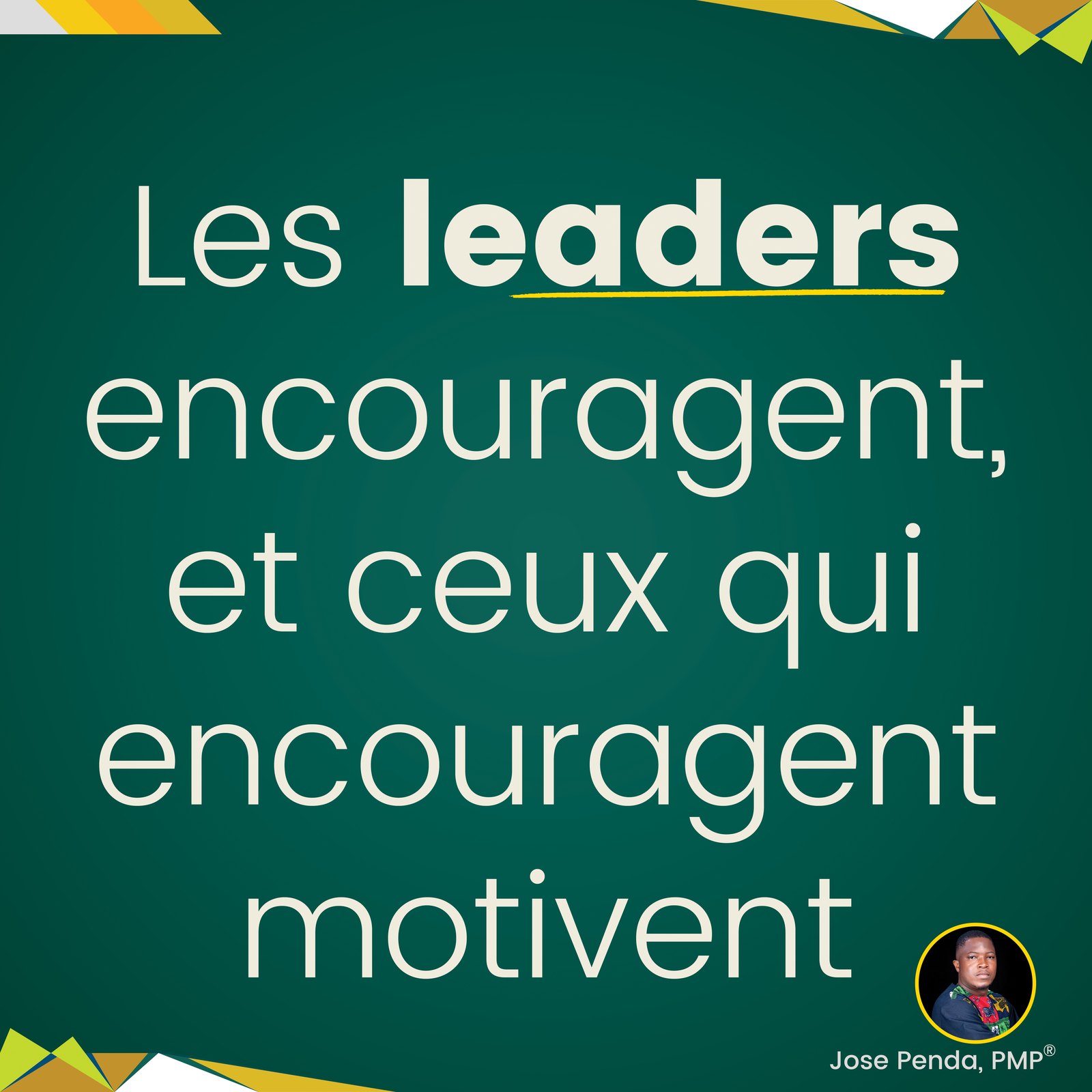 Les leaders encouragent, et ceux qui encouragent motivent - Jose Penda, PMP