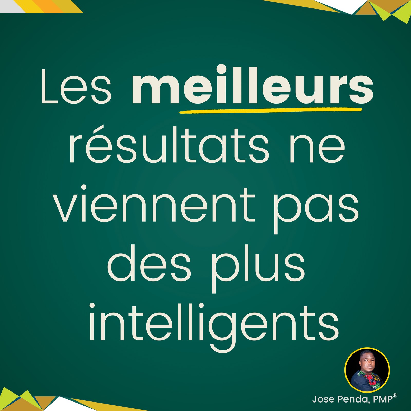 Les meilleurs résultats ne viennent pas des plus intelligents - Jose Penda, PMP
