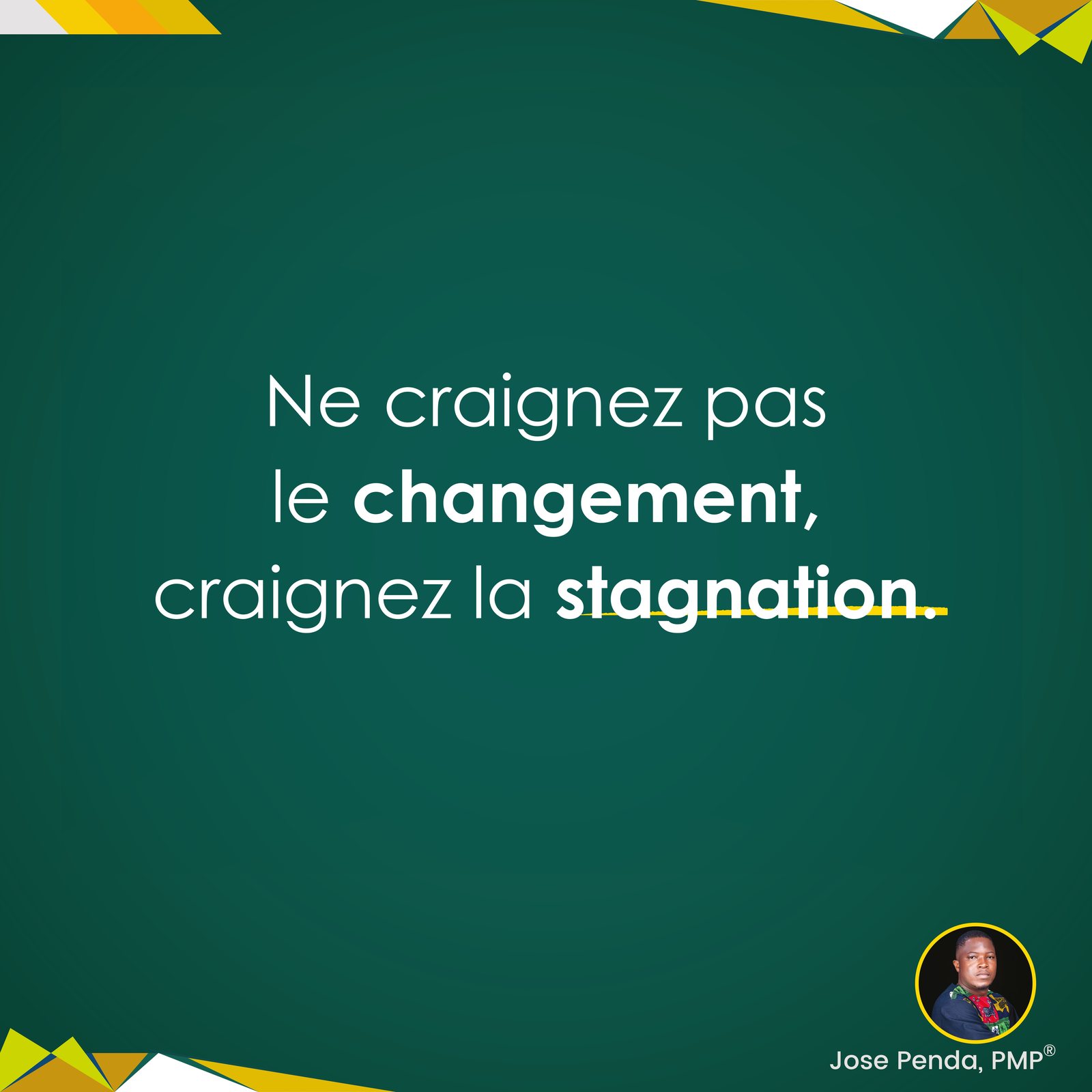 Ne craignez pas le changement, craignez la stagnation - Jose Penda, PMP
