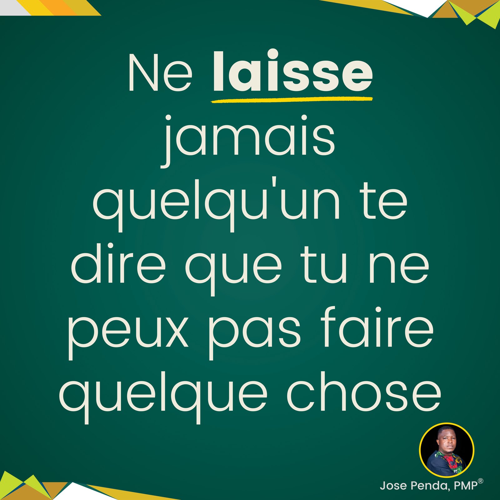 Ne laisse jamais quelqu'un te dire que tu ne peux pas faire quelque chose - Jose Penda, PMP