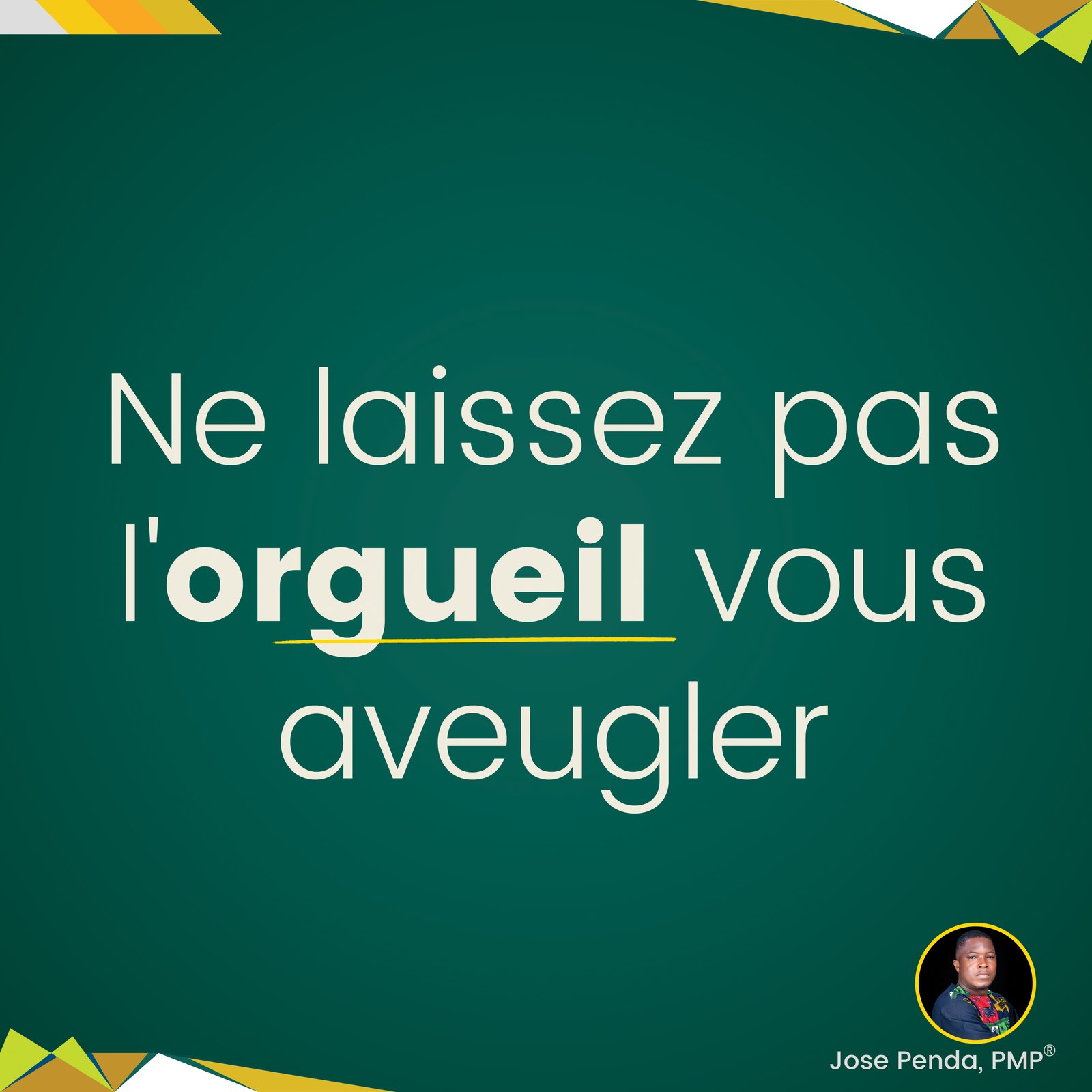 Ne laissez pas l'orgueil vous aveugler - Jose Penda, PMP