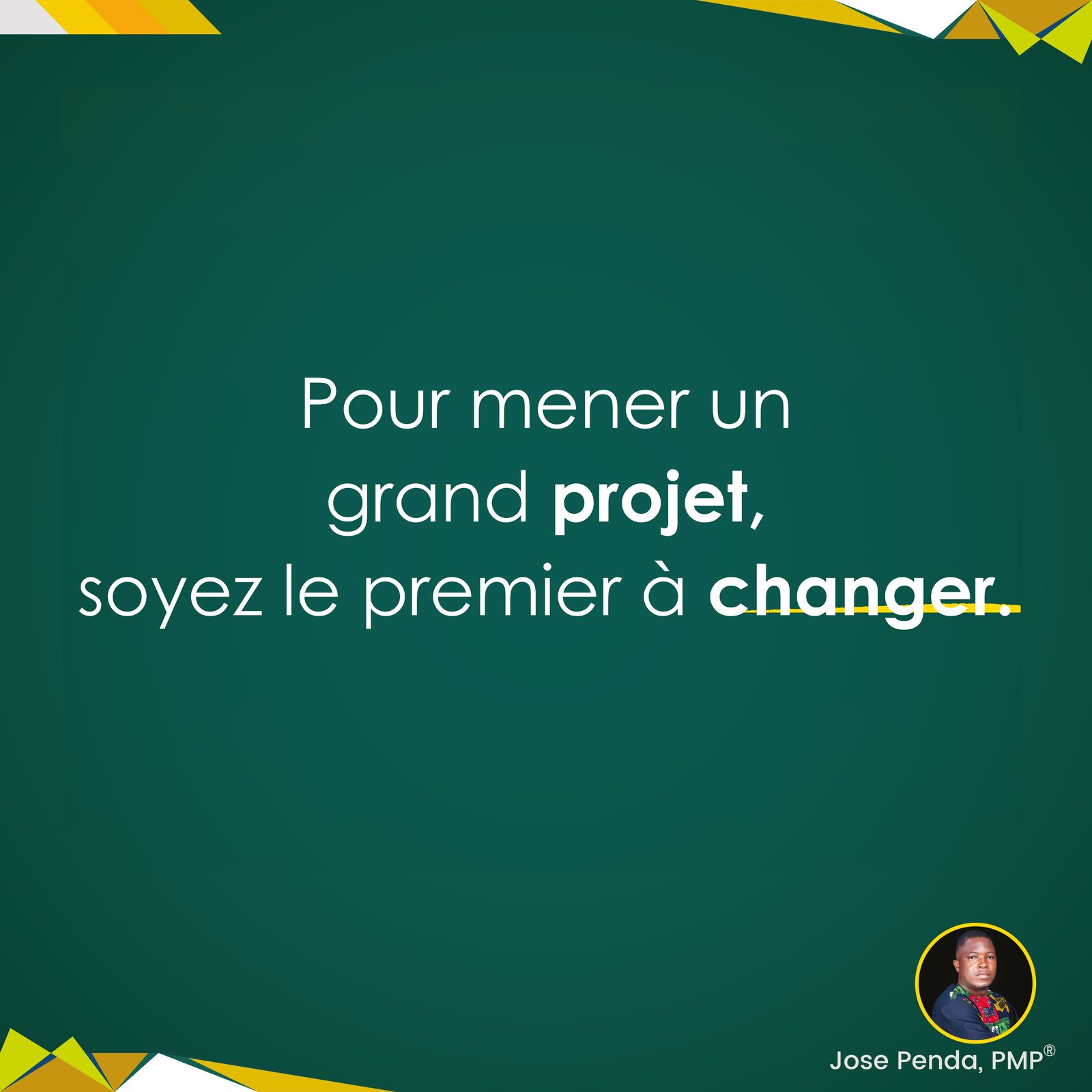 Pour mener un grand projet, soyez le premier à changer - Jose Penda, PMP