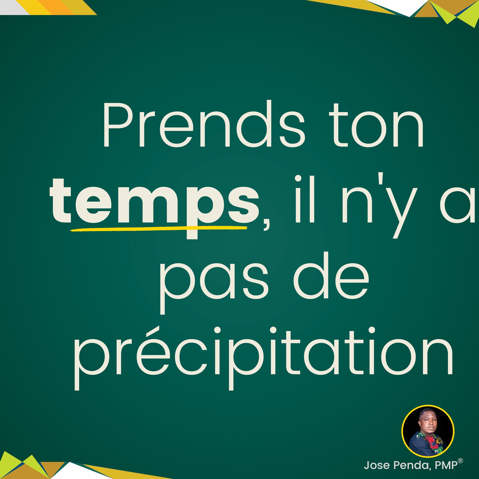 Prends ton temps, il n'y a pas de précipitation - Jose Penda, PMP