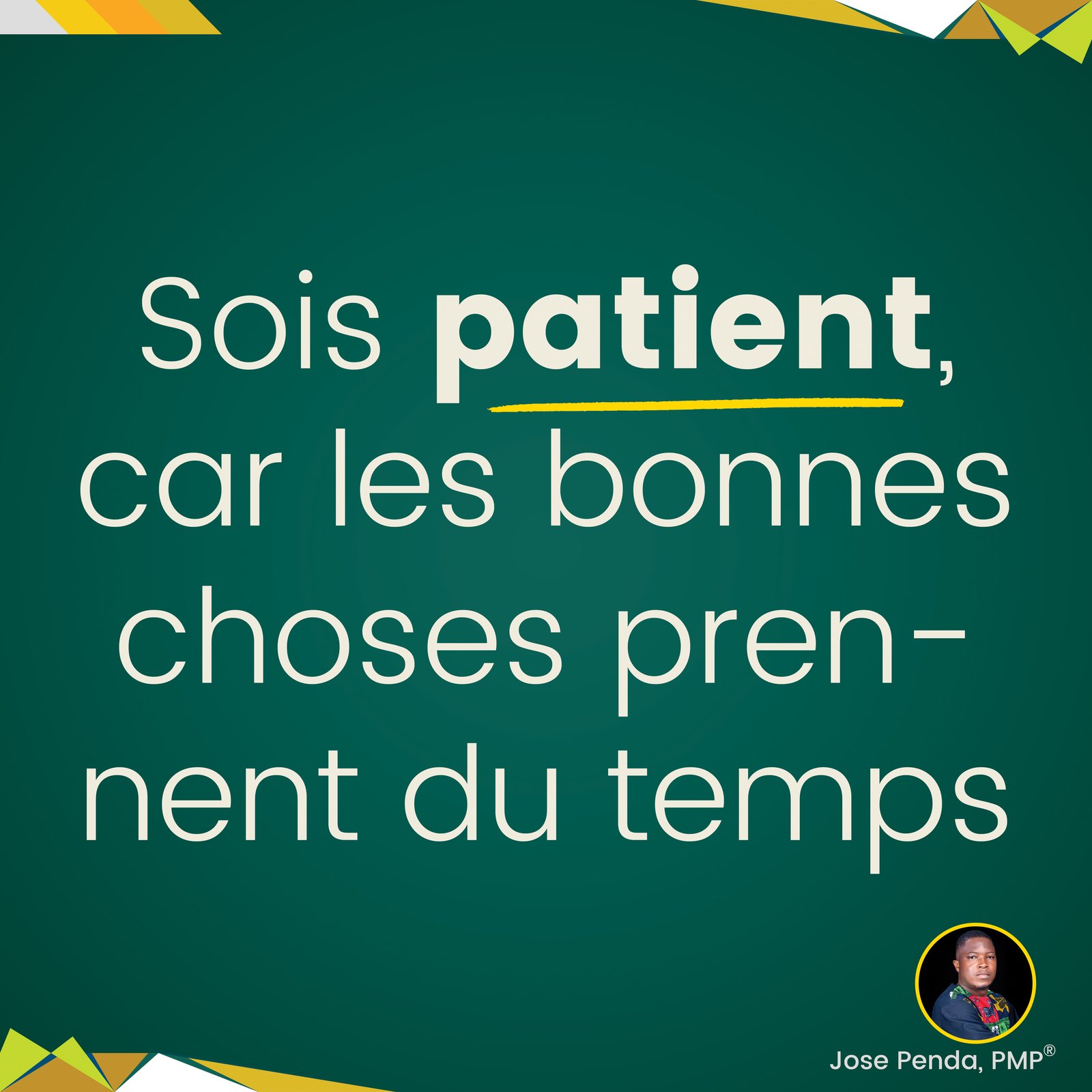 Sois patient, car les bonnes choses prennent du temps - Jose Penda, PMP
