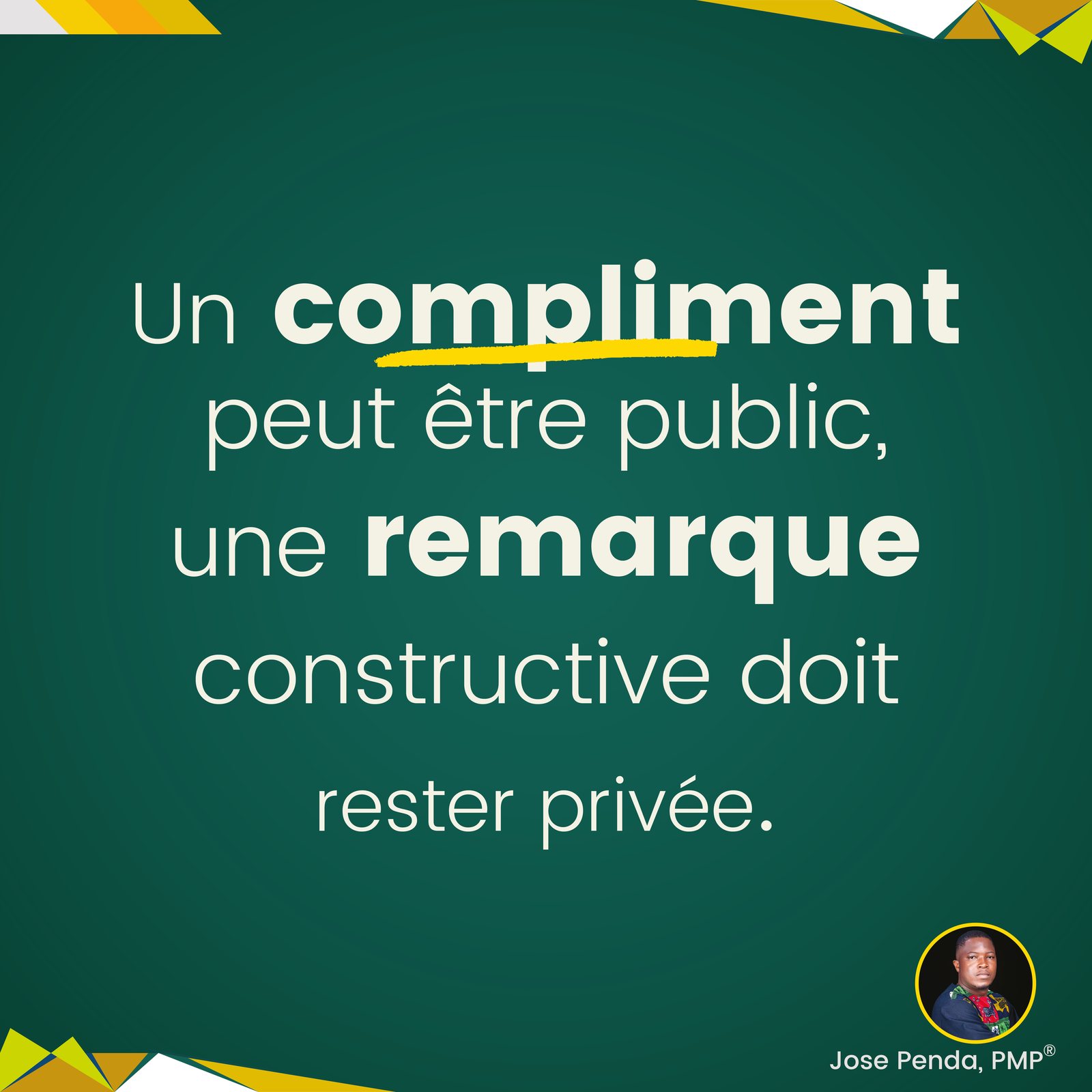 Un compliment peut être public, une remarque constructive doit rester privée - Jose Penda, PMP